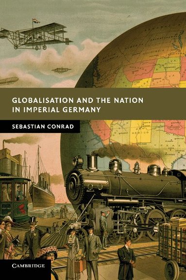 Sebastian Conrad - Globalisation and the Nation in Imperial Germany, Häftad