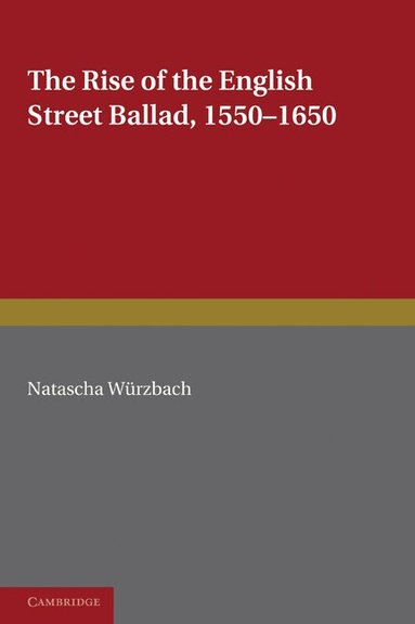 Natascha Würzbach - The Rise of the English Street Ballad 1550-1650, Häftad