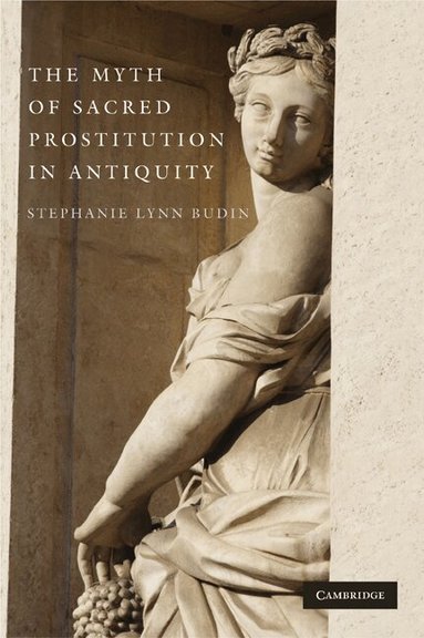 Stephanie Lynn Budin - The Myth of Sacred Prostitution in Antiquity, Häftad