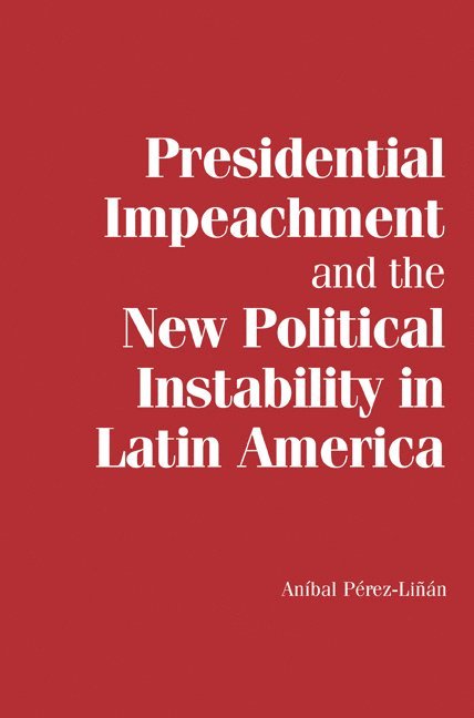 An&#237;bal P&#233;rez-Li&#241;&#225;n, Aníbal Pérez-Liñán, Anibal (University of Pittsburgh) Perez-Linan, Anibal Perez-Linan - Presidential Impeachment and the New Political Instability in Latin America, Häftad