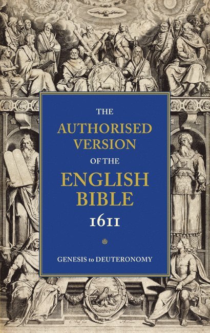 Authorised Version of the English Bible, 1611: Volume 1, Genesis to Deuteronomy 1