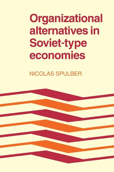 Nicolas Spulber - Organizational Alternatives in Soviet-Type Economies, Häftad