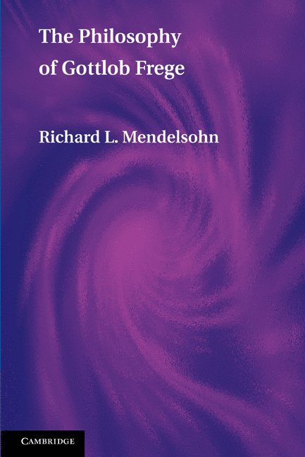 Richard L. Mendelsohn, City University of New York) Mendelsohn, Richard L. (Lehman College - The Philosophy of Gottlob Frege, Häftad