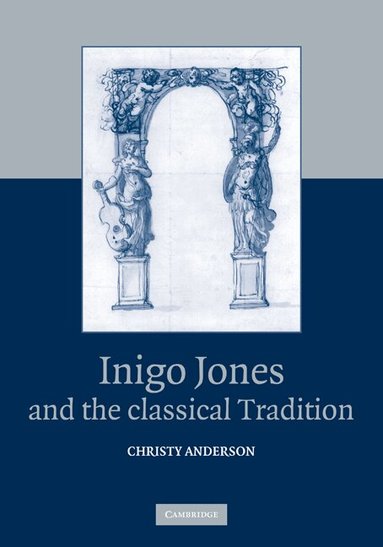 Christy Anderson - Inigo Jones and the Classical Tradition, Häftad