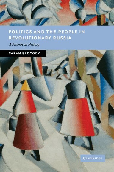 Sarah Badcock - Politics and the People in Revolutionary Russia, Häftad