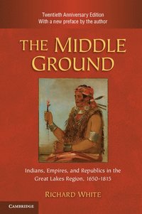 bokomslag The Middle Ground: Indians, Empires, and Republics in the Great Lakes Region, 1650-1815