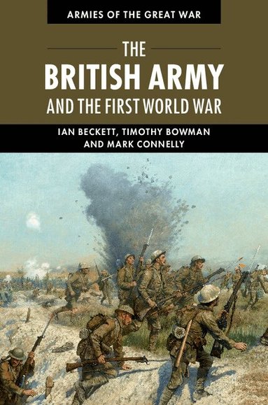 Ian Beckett, Timothy Bowman, Mark Connelly - The British Army and the First World War, Häftad