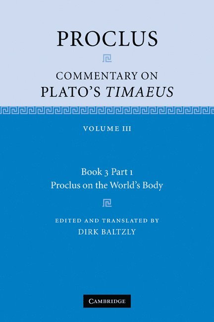 Proclus: Commentary on Plato's Timaeus: Volume 3, Book 3, Part 1, Proclus on the World's Body 1