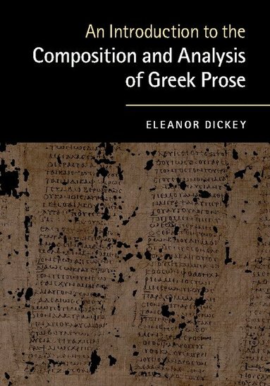 Eleanor Dickey - An Introduction to the Composition and Analysis of Greek Prose, Häftad