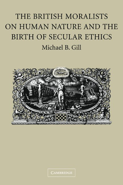 Michael B. Gill, Michael B. (University of Arizona) Gill - The British Moralists on Human Nature and the Birth of Secular Ethics, Häftad