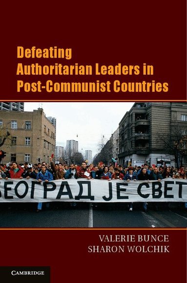 Valerie J. Bunce, Sharon L. Wolchik - Defeating Authoritarian Leaders in Postcommunist Countries, Häftad