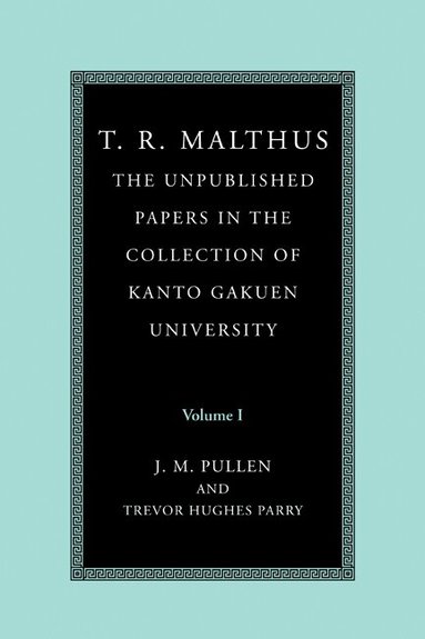 T. R. Malthus, John Pullen, Trevor Hughes Parry - T. R. Malthus: The Unpublished Papers in the Collection of Kanto Gakuen University: Volume 1, Häftad