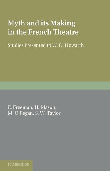 E. Freeman, H. Mason, M. O'Regan, S. W. Taylor - Myth and its Making in the French Theatre, Häftad