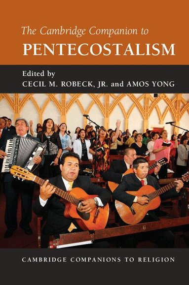 Cecil M. Robeck, Jr, Amos Yong - The Cambridge Companion to Pentecostalism, Häftad