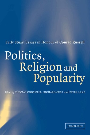 Thomas Cogswell, Richard Cust, Peter Lake - Politics, Religion and Popularity in Early Stuart Britain, Häftad