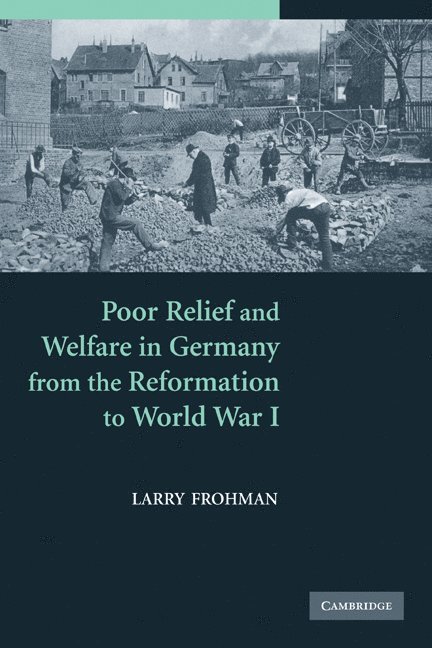 Poor Relief and Welfare in Germany from the Reformation to World War I 1