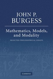 John P. Burgess, New Jersey) Burgess, John P. (Princeton University - Mathematics, Models, and Modality, Häftad