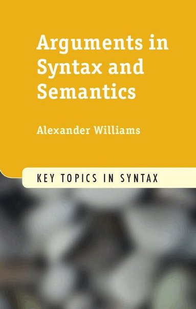 Alexander Williams - Arguments in Syntax and Semantics, Inbunden