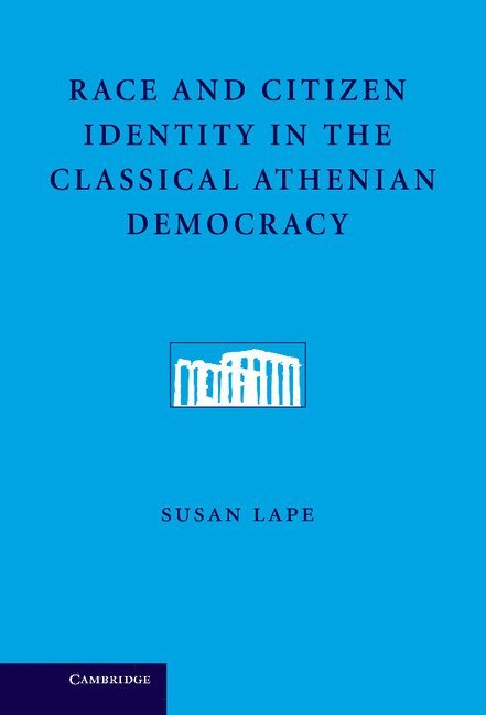 Susan Lape, Susan (University of Southern California) Lape - Race and Citizen Identity in the Classical Athenian Democracy, Inbunden