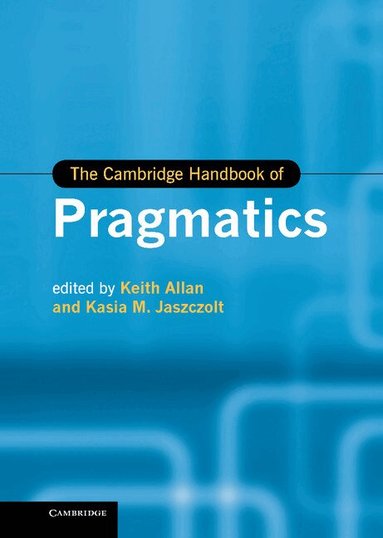Keith Allan, Kasia M. Jaszczolt - The Cambridge Handbook of Pragmatics, Inbunden