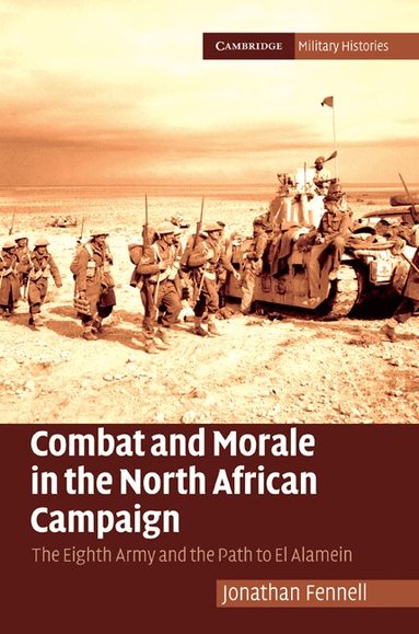 Jonathan Fennell - Combat and Morale in the North African Campaign, Inbunden