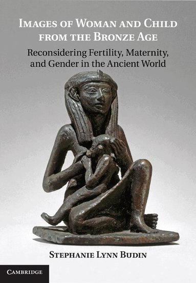 Stephanie Lynn Budin - Images of Woman and Child from the Bronze Age, Inbunden