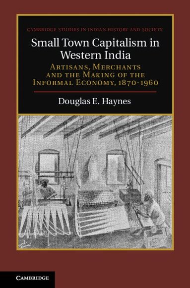 Douglas E. Haynes - Small Town Capitalism in Western India, Inbunden
