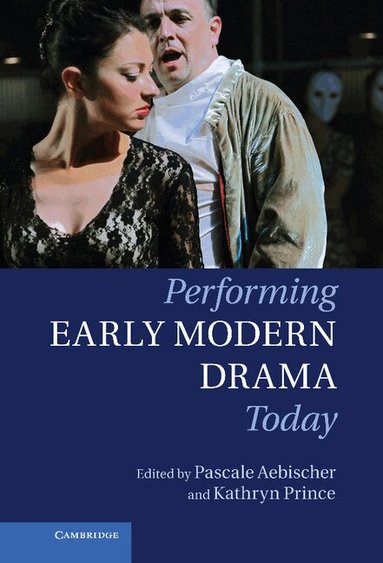 Pascale Aebischer, Kathryn Prince - Performing Early Modern Drama Today, Inbunden