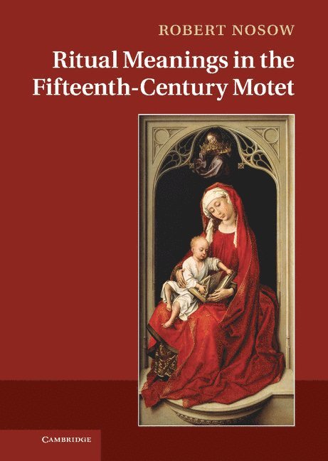 Robert Nosow, Robert Michael Nosow - Ritual Meanings in the Fifteenth-Century Motet, Inbunden