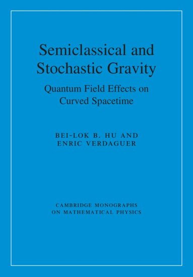 Bei-Lok B. Hu, Enric Verdaguer - Semiclassical and Stochastic Gravity, Inbunden