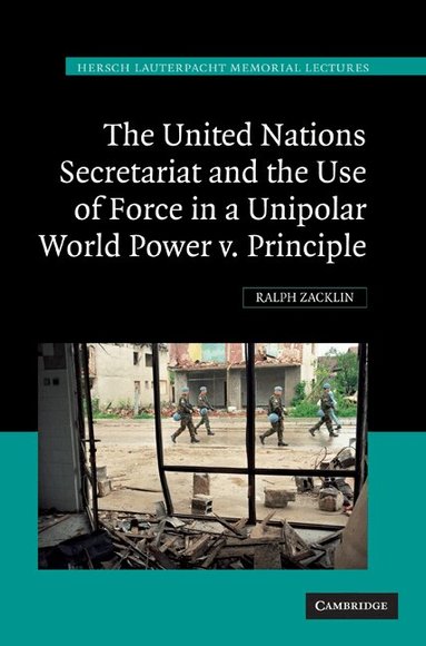 Ralph Zacklin - The United Nations Secretariat and the Use of Force in a Unipolar World, Inbunden