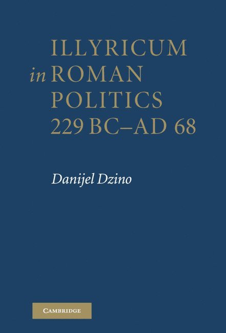 Illyricum in Roman Politics, 229 BC-AD 68 1