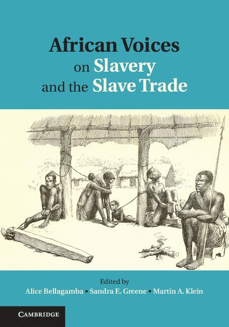 Alice Bellagamba, New York) Greene, Sandra E. (Cornell University, Martin A. (University of Toronto) Klein, Sandra E. Greene, Martin A. Klein - African Voices on Slavery and the Slave Trade: Volume 1, The Sources, Inbunden