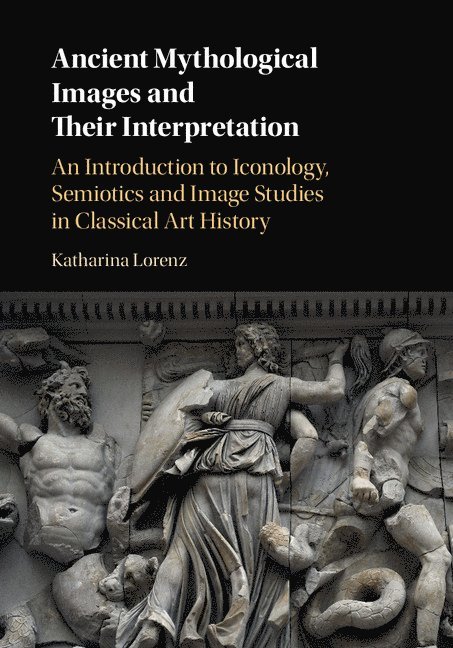 University of Nottingham) Lorenz, Katharina (Associate Professor in Classical Studies, Katharina Lorenz - Ancient Mythological Images and their Interpretation, Inbunden