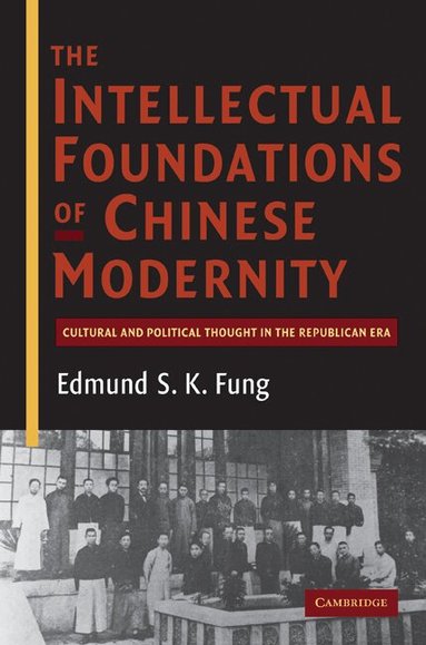 Edmund S. K. Fung - The Intellectual Foundations of Chinese Modernity, Inbunden