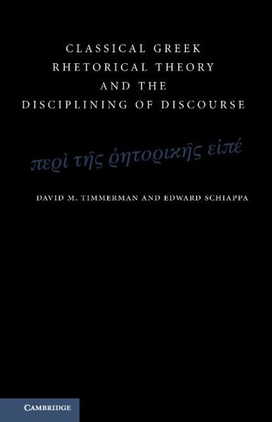 David M. Timmerman, Edward Schiappa - Classical Greek Rhetorical Theory and the Disciplining of Discourse, Inbunden