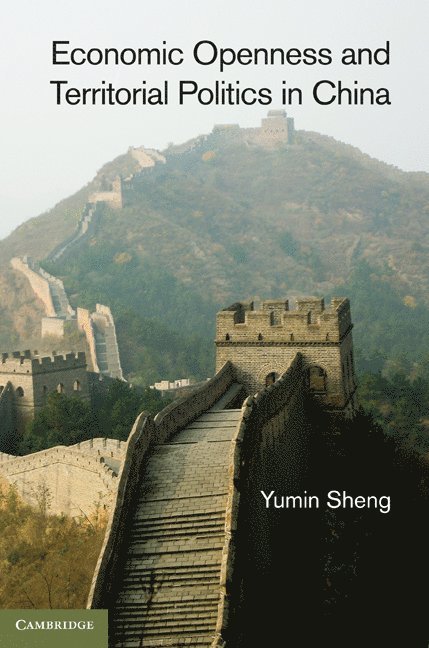 Yumin Sheng, Yumin (Wayne State University) Sheng - Economic Openness and Territorial Politics in China, Inbunden