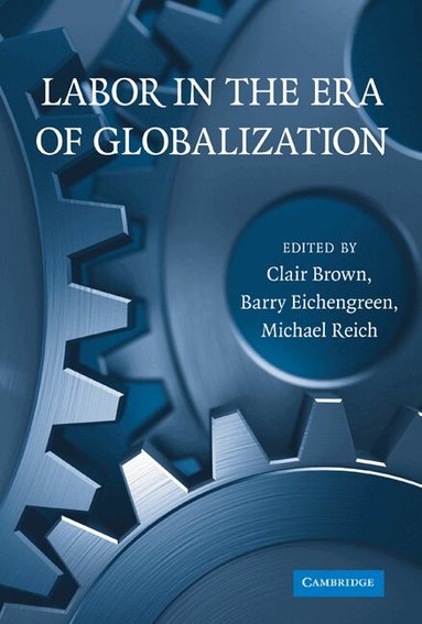 Clair Brown, Barry J. Eichengreen, Michael Reich - Labor in the Era of Globalization, Inbunden