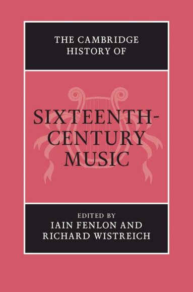 Iain Fenlon, Richard Wistreich - The Cambridge History of Sixteenth-Century Music, Inbunden