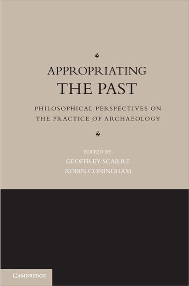 Geoffrey Scarre, Robin Coningham - Appropriating the Past, Inbunden