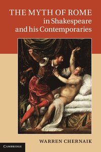 bokomslag The Myth of Rome in Shakespeare and his Contemporaries