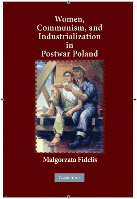 Chicago) Fidelis, Malgorzata (Assistant Professor, Department of History, University of Illinois, Malgorzata Fidelis - Women, Communism, and Industrialization in Postwar Poland, Inbunden