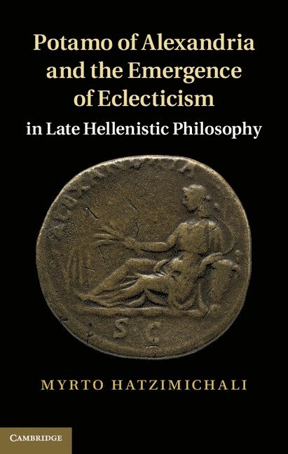 Potamo of Alexandria and the Emergence of Eclecticism in Late Hellenistic Philosophy 1