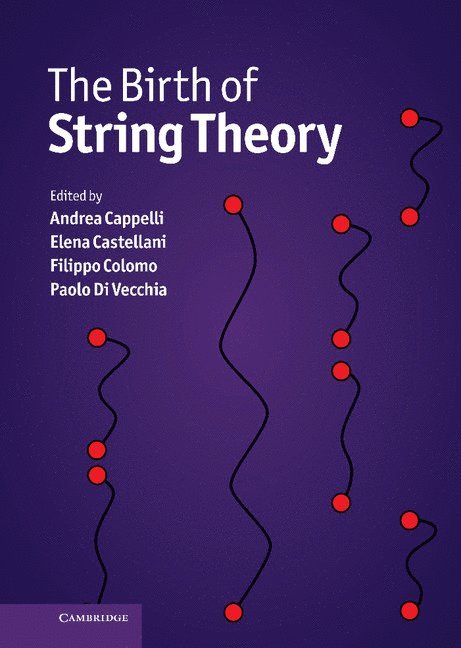 Andrea Cappelli, Elena Castellani, Filippo Colomo, Paolo Di Vecchia, Andrea (Director of Research) Cappelli, Italy) Castellani, Elena (Universita degli Studi di Firenze - Birth of String Theory, Inbunden