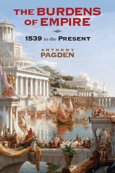 Anthony Pagden - The Burdens of Empire, Inbunden