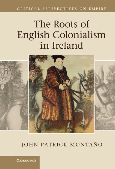 John Patrick Montaño - The Roots of English Colonialism in Ireland, Inbunden