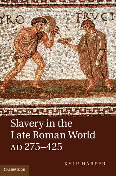 Kyle Harper - Slavery in the Late Roman World, AD 275-425, Inbunden