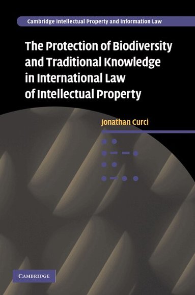 Jonathan Curci - The Protection of Biodiversity and Traditional Knowledge in International Law of Intellectual Property, Inbunden