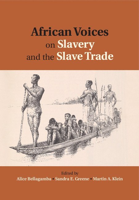 Alice Bellagamba, New York) Greene, Sandra E. (Cornell University, Martin A. (University of Toronto) Klein, Sandra E. Greene, Martin A. Klein - African Voices on Slavery and the Slave Trade: Volume 2, Essays on Sources and Methods, Inbunden