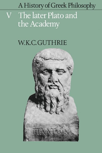 A History of Greek Philosophy: Volume 5, The Later Plato and the Academy 1